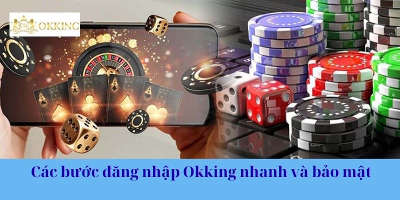 Các bước đăng nhập Okking nhanh và bảo mật