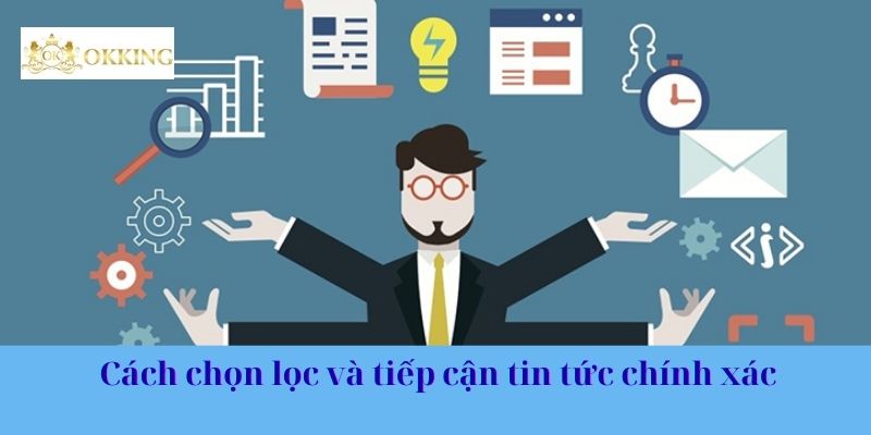 Cách chọn lọc và tiếp cận tin tức chính xác