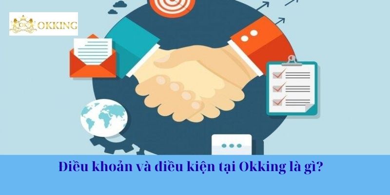 Điều khoản và điều kiện tại Okking là gì?
