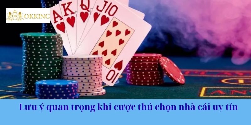 Lưu ý quan trọng khi cược thủ chọn nhà cái uy tín
