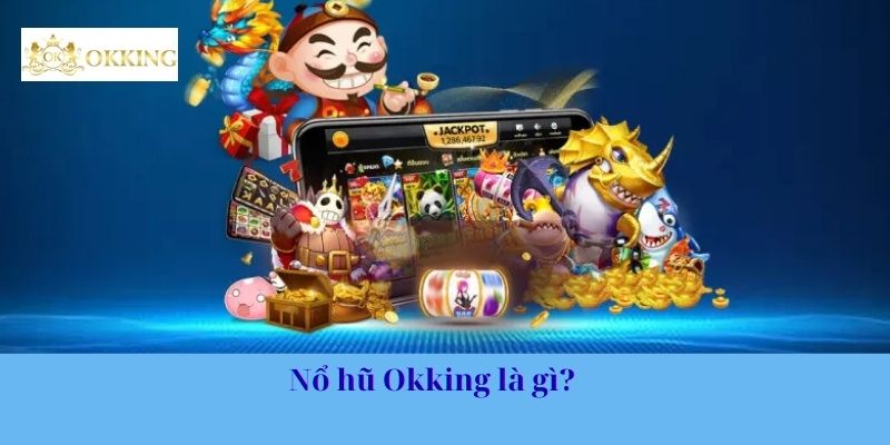 Nổ hũ Okking là gì?