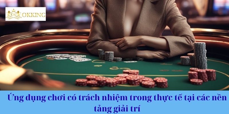 Ứng dụng chơi có trách nhiệm trong thực tế tại các nền tảng giải trí